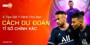 5 Tips Dành Cho Bạn Đọc Cách Dự Đoán Tỷ Số Chính Xác